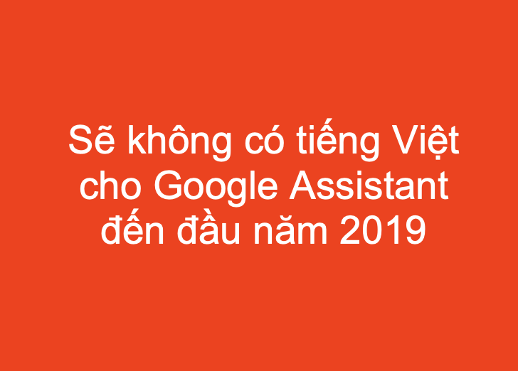 Vẫn chưa có tiếng Việt cho Google Assistant đến đầu năm 2019